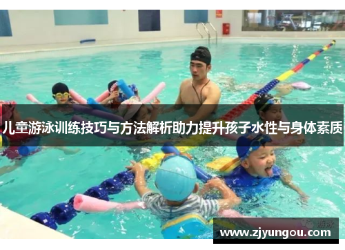 儿童游泳训练技巧与方法解析助力提升孩子水性与身体素质